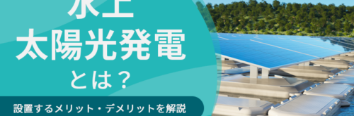 水上太陽光発電とは？設置するメリット・デメリットを解説