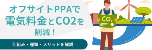 オフサイトPPAで電気料金とCO2を削減！仕組み・種類・メリットを解説