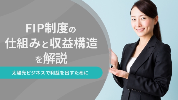 FIP制度の仕組みと収益構造を解説丨太陽光ビジネスで利益を出すために