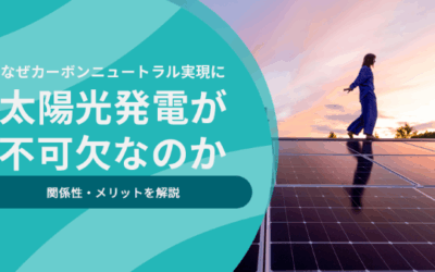 なぜカーボンニュートラル実現に太陽光発電が不可欠なのか｜関係性・メリットを解説