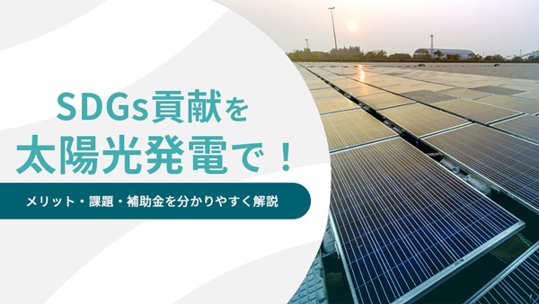 SDGs貢献を太陽光発電で!メリット・課題・補助金を分かりやすく解説
