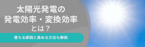 太陽光発電の発電効率・変換効率とは？落ちる原因と高める方法も解説