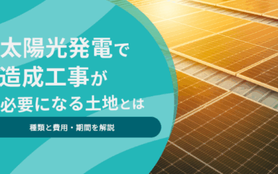 太陽光発電で造成工事が必要になる土地とは丨種類と費用・期間を解説